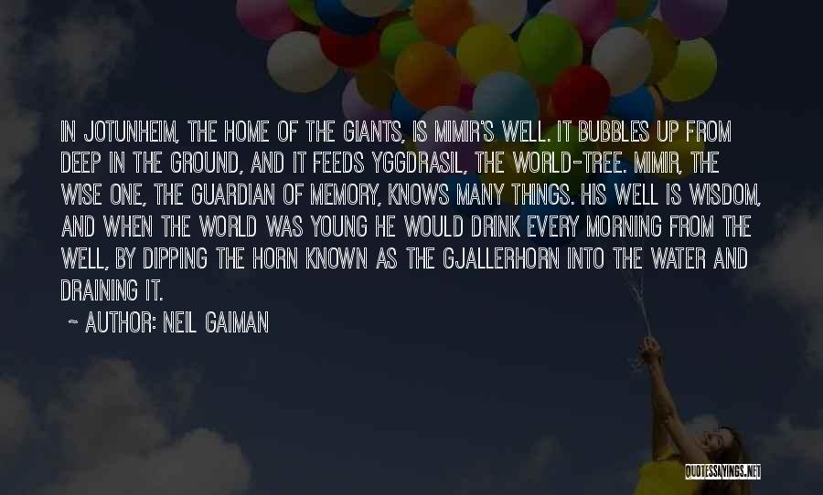 Neil Gaiman Quotes: In Jotunheim, The Home Of The Giants, Is Mimir's Well. It Bubbles Up From Deep In The Ground, And It