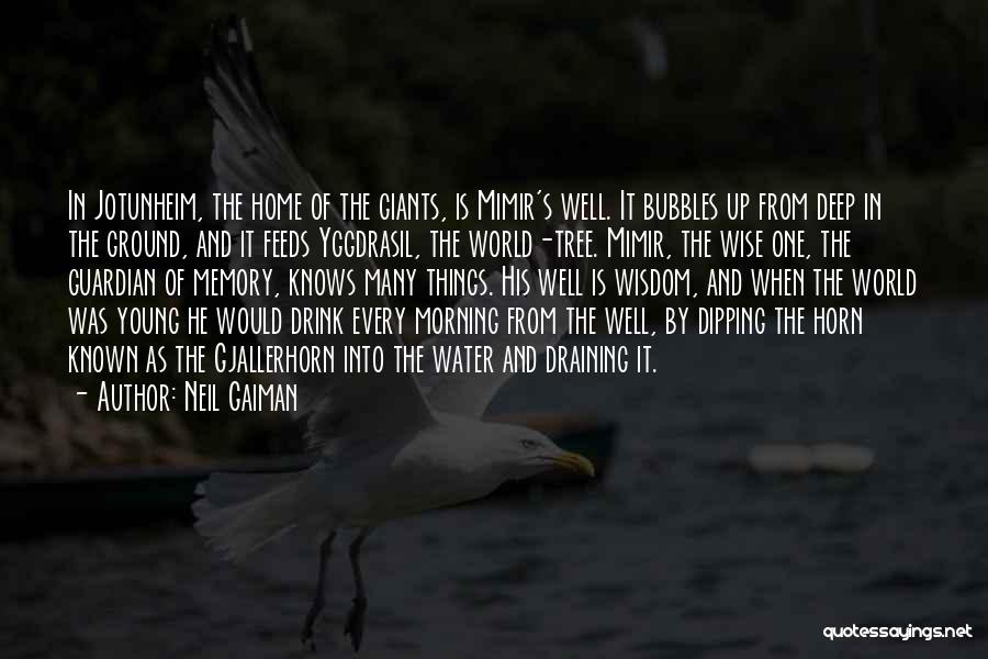 Neil Gaiman Quotes: In Jotunheim, The Home Of The Giants, Is Mimir's Well. It Bubbles Up From Deep In The Ground, And It