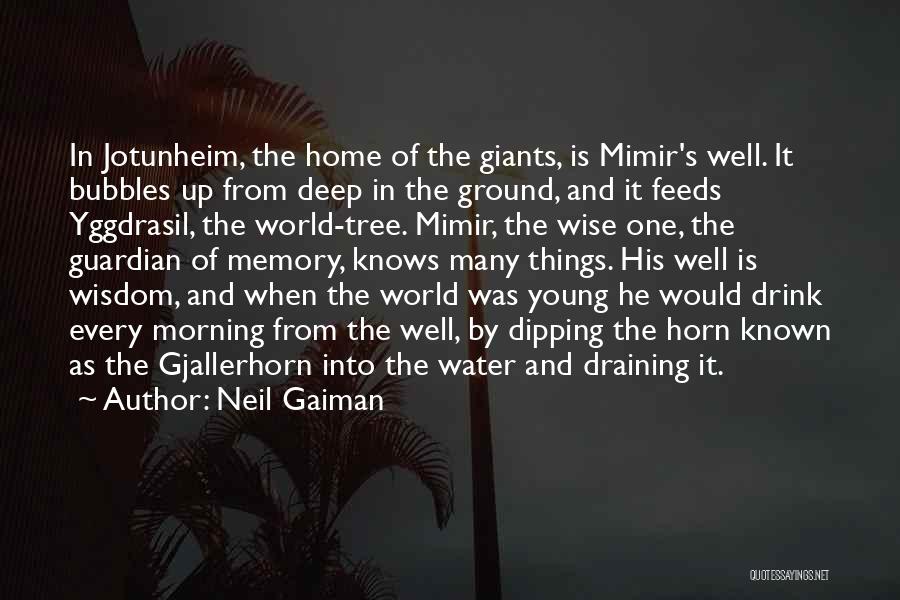 Neil Gaiman Quotes: In Jotunheim, The Home Of The Giants, Is Mimir's Well. It Bubbles Up From Deep In The Ground, And It