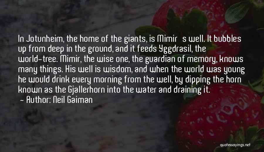 Neil Gaiman Quotes: In Jotunheim, The Home Of The Giants, Is Mimir's Well. It Bubbles Up From Deep In The Ground, And It
