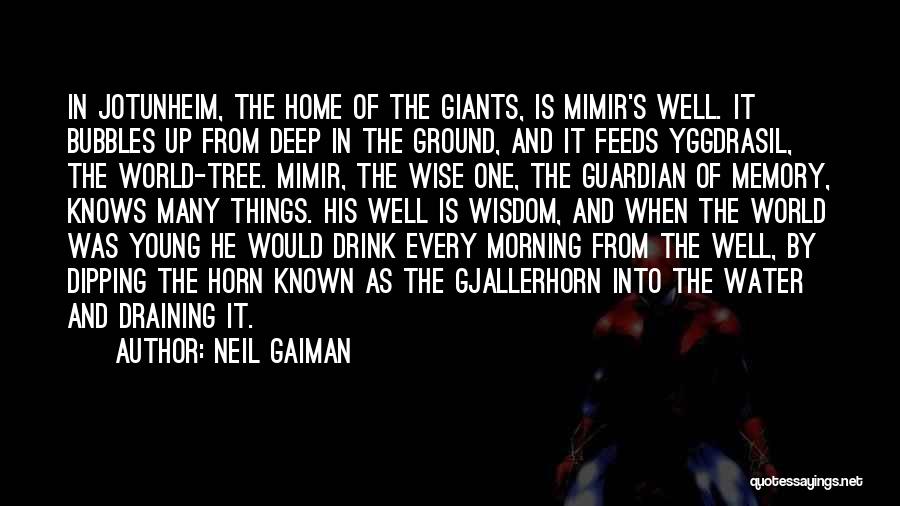 Neil Gaiman Quotes: In Jotunheim, The Home Of The Giants, Is Mimir's Well. It Bubbles Up From Deep In The Ground, And It