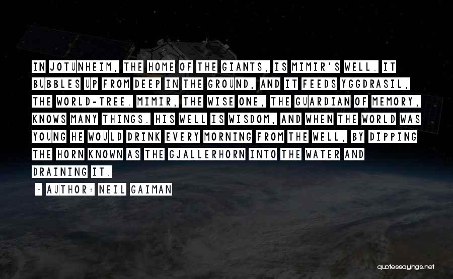 Neil Gaiman Quotes: In Jotunheim, The Home Of The Giants, Is Mimir's Well. It Bubbles Up From Deep In The Ground, And It