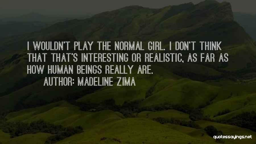 Madeline Zima Quotes: I Wouldn't Play The Normal Girl. I Don't Think That That's Interesting Or Realistic, As Far As How Human Beings