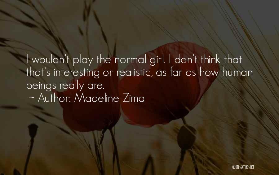 Madeline Zima Quotes: I Wouldn't Play The Normal Girl. I Don't Think That That's Interesting Or Realistic, As Far As How Human Beings
