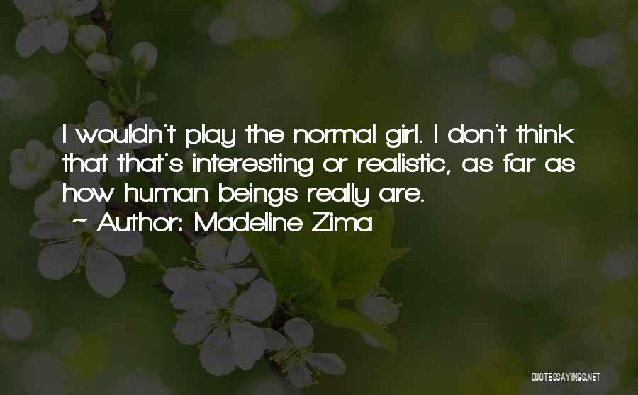 Madeline Zima Quotes: I Wouldn't Play The Normal Girl. I Don't Think That That's Interesting Or Realistic, As Far As How Human Beings