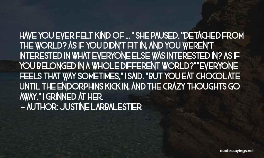 Justine Larbalestier Quotes: Have You Ever Felt Kind Of ... She Paused. Detached From The World? As If You Didn't Fit In, And