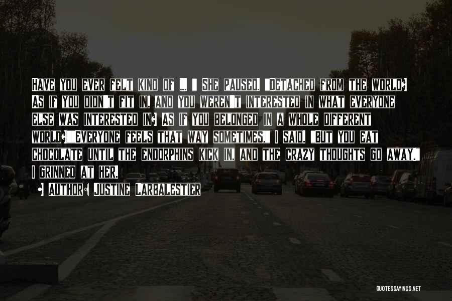 Justine Larbalestier Quotes: Have You Ever Felt Kind Of ... She Paused. Detached From The World? As If You Didn't Fit In, And