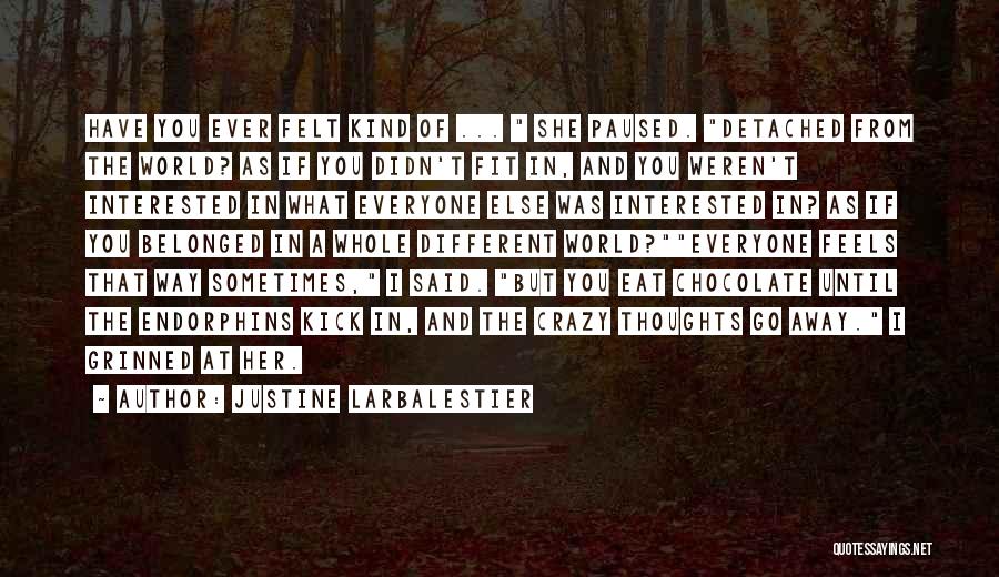 Justine Larbalestier Quotes: Have You Ever Felt Kind Of ... She Paused. Detached From The World? As If You Didn't Fit In, And