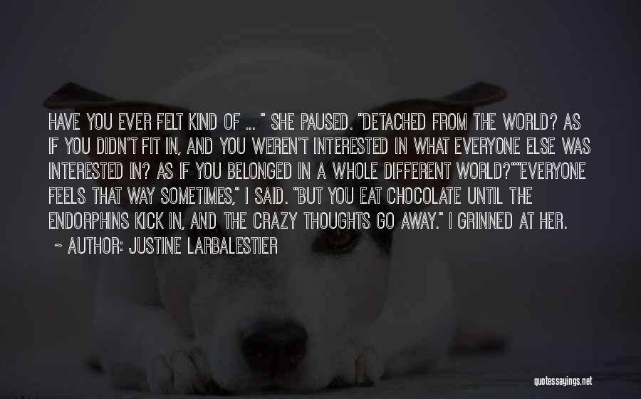 Justine Larbalestier Quotes: Have You Ever Felt Kind Of ... She Paused. Detached From The World? As If You Didn't Fit In, And