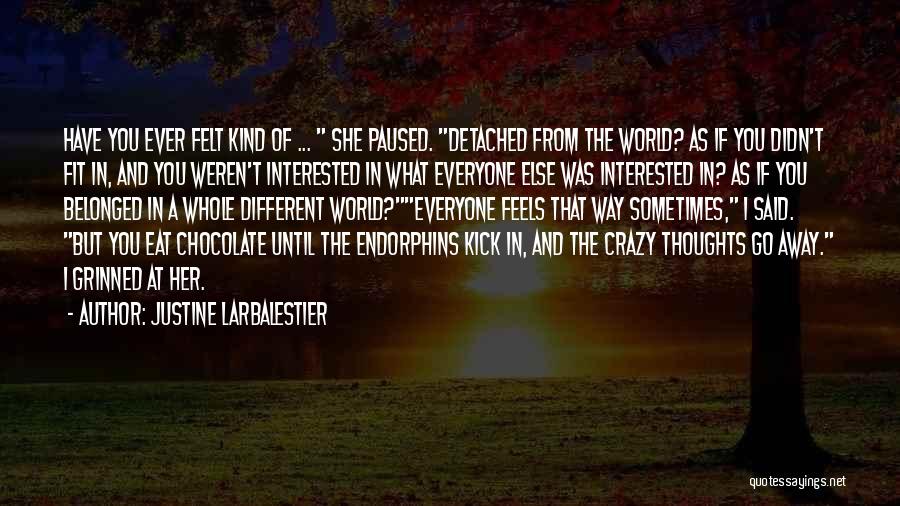 Justine Larbalestier Quotes: Have You Ever Felt Kind Of ... She Paused. Detached From The World? As If You Didn't Fit In, And