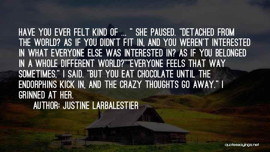 Justine Larbalestier Quotes: Have You Ever Felt Kind Of ... She Paused. Detached From The World? As If You Didn't Fit In, And