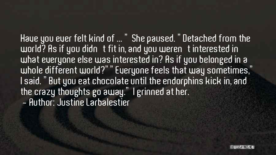 Justine Larbalestier Quotes: Have You Ever Felt Kind Of ... She Paused. Detached From The World? As If You Didn't Fit In, And