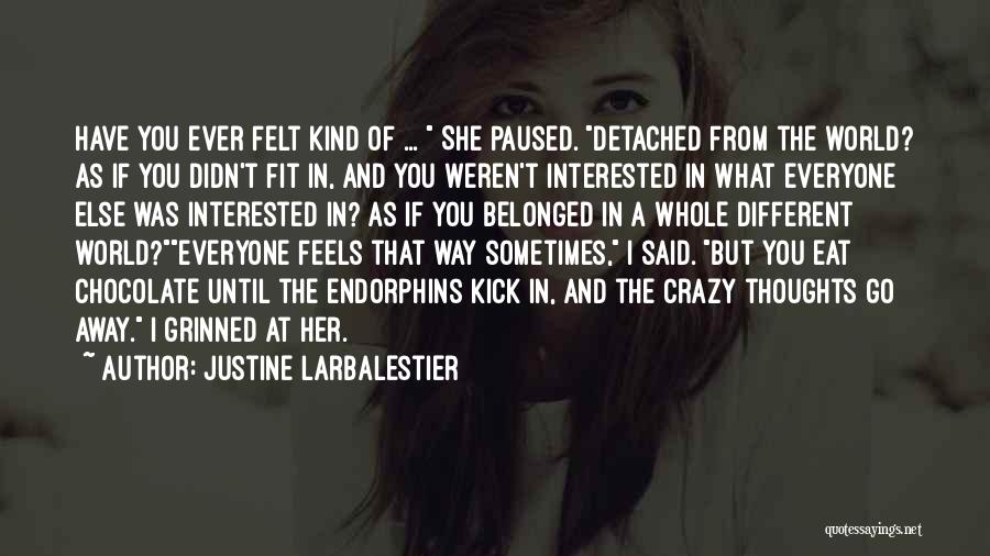 Justine Larbalestier Quotes: Have You Ever Felt Kind Of ... She Paused. Detached From The World? As If You Didn't Fit In, And