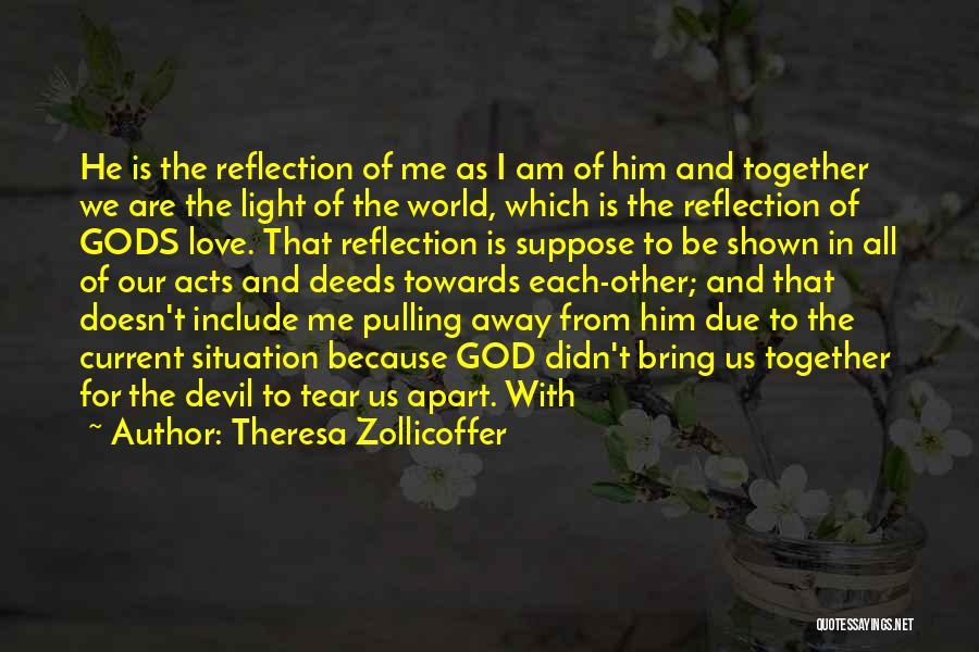 Theresa Zollicoffer Quotes: He Is The Reflection Of Me As I Am Of Him And Together We Are The Light Of The World,