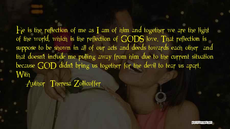 Theresa Zollicoffer Quotes: He Is The Reflection Of Me As I Am Of Him And Together We Are The Light Of The World,