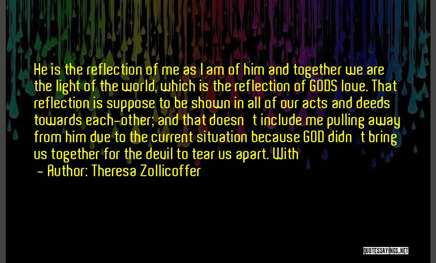 Theresa Zollicoffer Quotes: He Is The Reflection Of Me As I Am Of Him And Together We Are The Light Of The World,