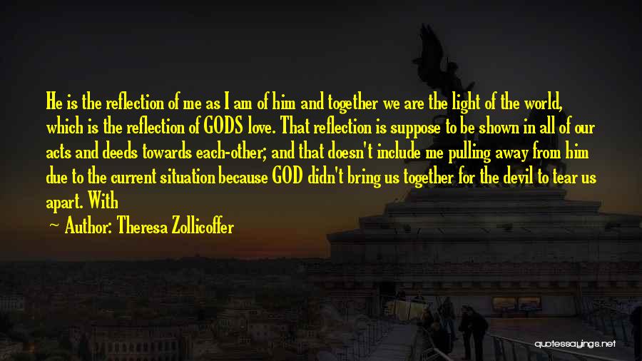 Theresa Zollicoffer Quotes: He Is The Reflection Of Me As I Am Of Him And Together We Are The Light Of The World,