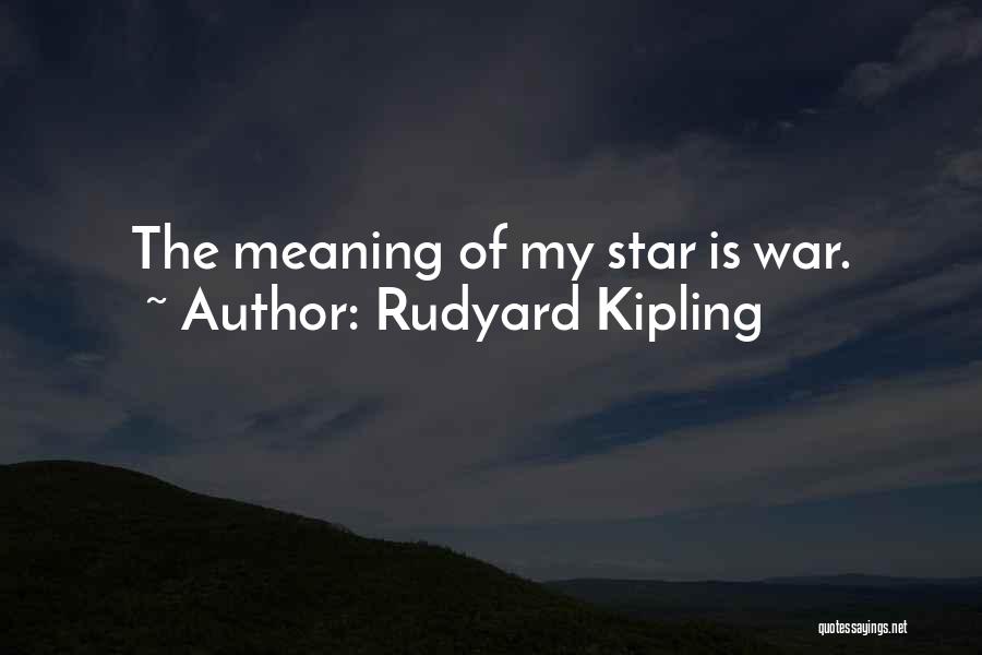 Rudyard Kipling Quotes: The Meaning Of My Star Is War.