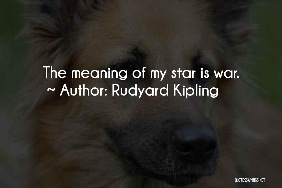 Rudyard Kipling Quotes: The Meaning Of My Star Is War.