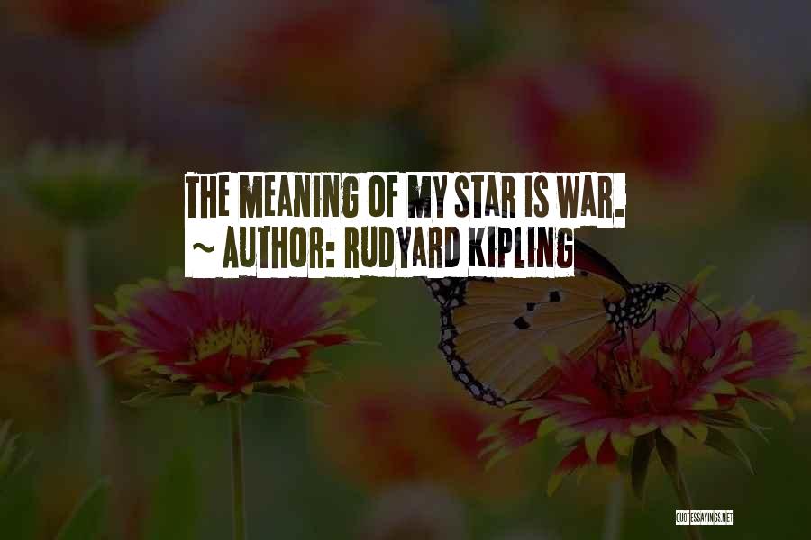 Rudyard Kipling Quotes: The Meaning Of My Star Is War.