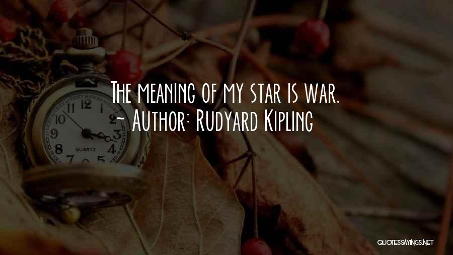 Rudyard Kipling Quotes: The Meaning Of My Star Is War.