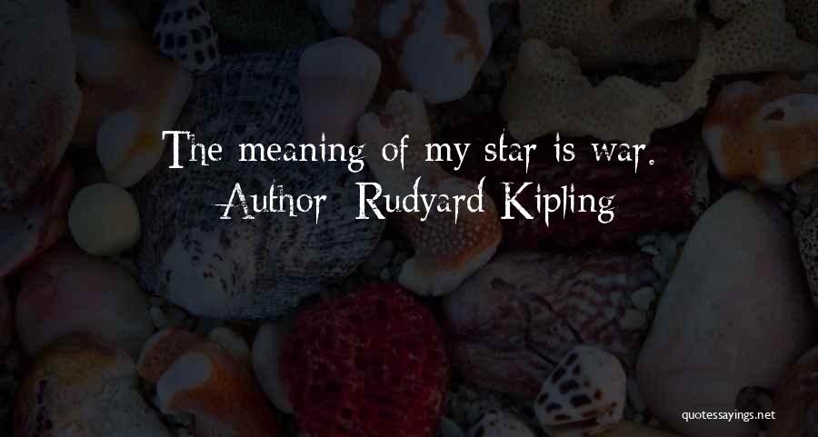 Rudyard Kipling Quotes: The Meaning Of My Star Is War.