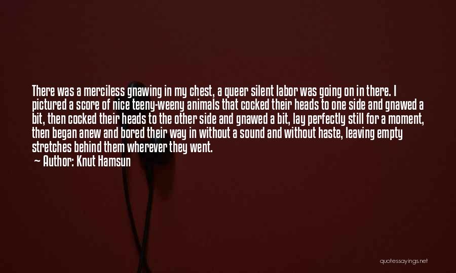 Knut Hamsun Quotes: There Was A Merciless Gnawing In My Chest, A Queer Silent Labor Was Going On In There. I Pictured A