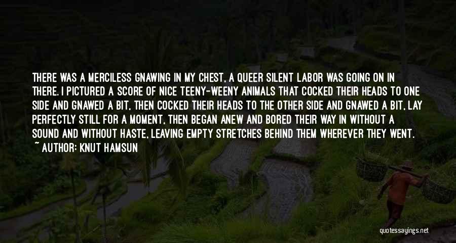Knut Hamsun Quotes: There Was A Merciless Gnawing In My Chest, A Queer Silent Labor Was Going On In There. I Pictured A