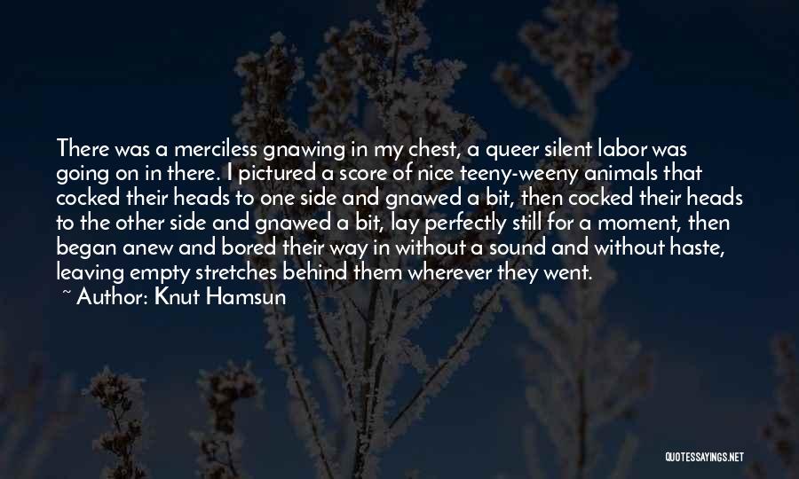Knut Hamsun Quotes: There Was A Merciless Gnawing In My Chest, A Queer Silent Labor Was Going On In There. I Pictured A