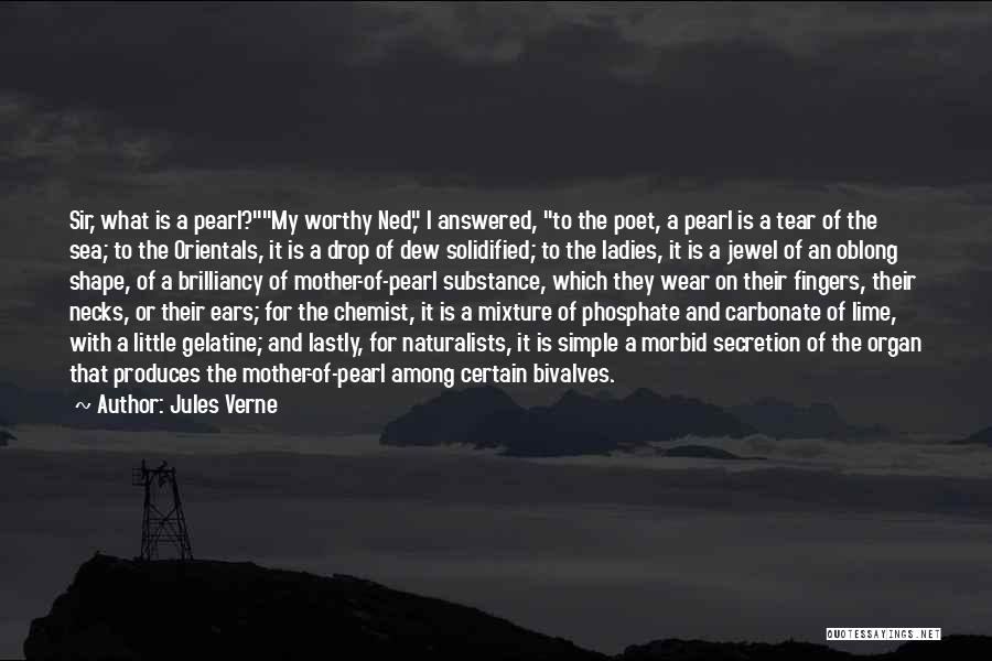 Jules Verne Quotes: Sir, What Is A Pearl?my Worthy Ned, I Answered, To The Poet, A Pearl Is A Tear Of The Sea;