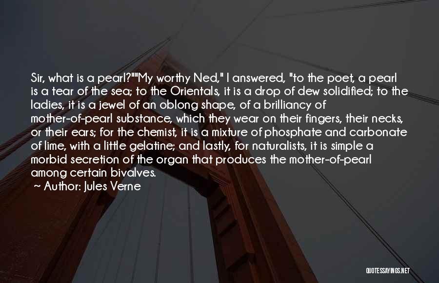 Jules Verne Quotes: Sir, What Is A Pearl?my Worthy Ned, I Answered, To The Poet, A Pearl Is A Tear Of The Sea;