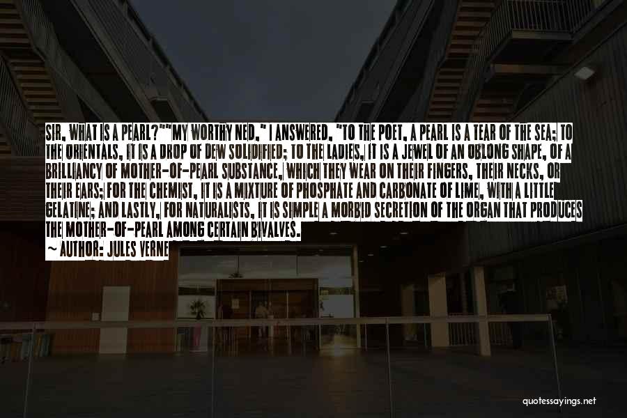 Jules Verne Quotes: Sir, What Is A Pearl?my Worthy Ned, I Answered, To The Poet, A Pearl Is A Tear Of The Sea;