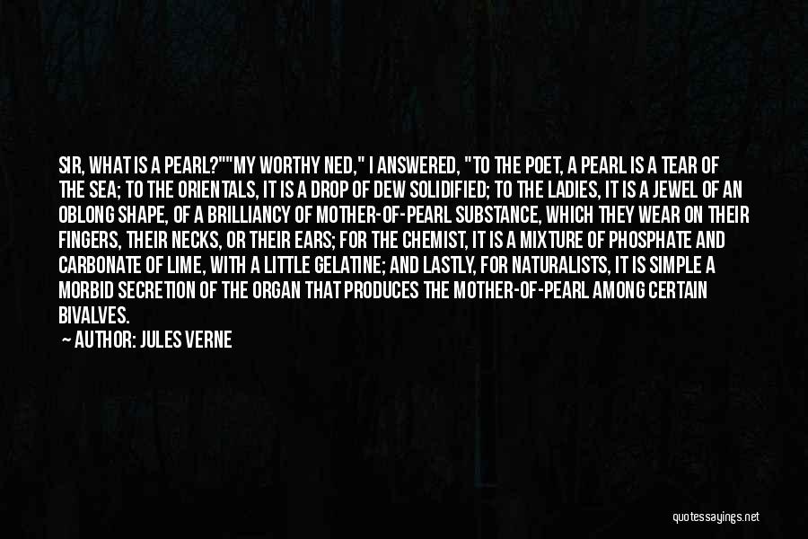 Jules Verne Quotes: Sir, What Is A Pearl?my Worthy Ned, I Answered, To The Poet, A Pearl Is A Tear Of The Sea;