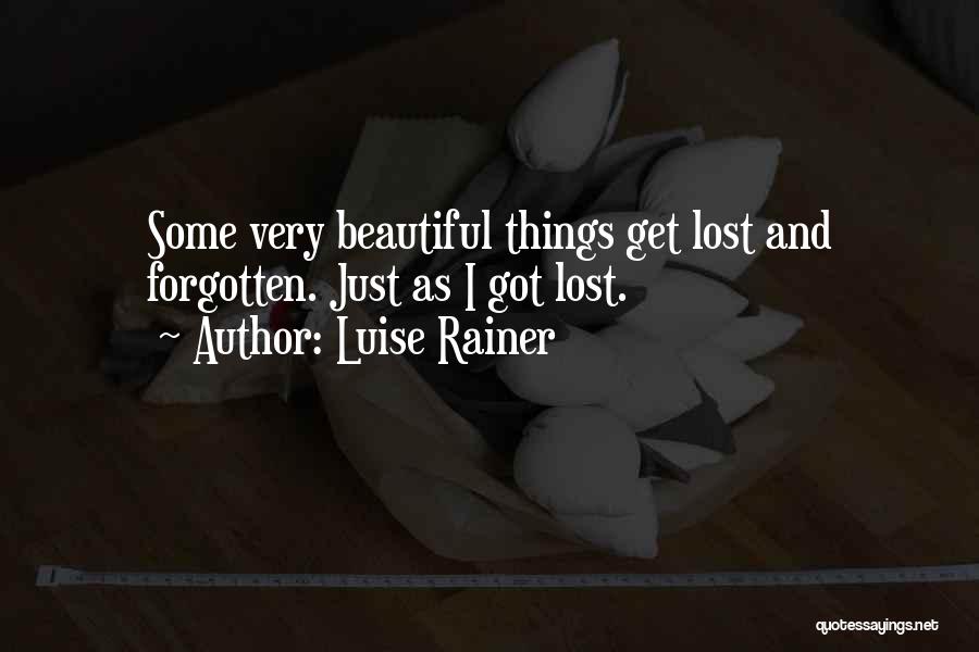 Luise Rainer Quotes: Some Very Beautiful Things Get Lost And Forgotten. Just As I Got Lost.