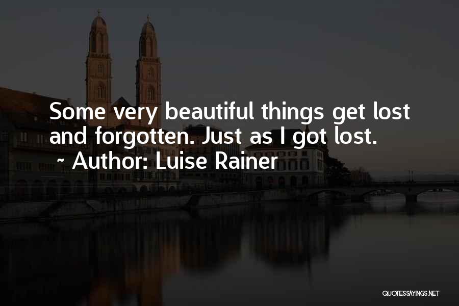 Luise Rainer Quotes: Some Very Beautiful Things Get Lost And Forgotten. Just As I Got Lost.