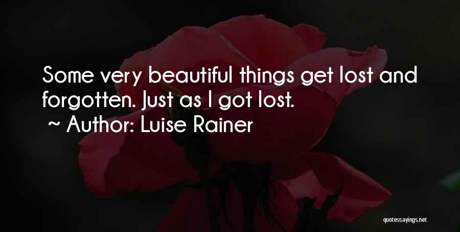 Luise Rainer Quotes: Some Very Beautiful Things Get Lost And Forgotten. Just As I Got Lost.