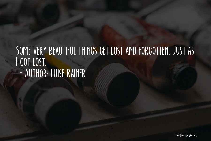 Luise Rainer Quotes: Some Very Beautiful Things Get Lost And Forgotten. Just As I Got Lost.