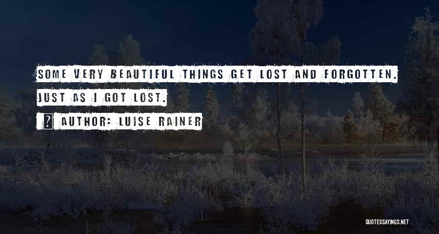 Luise Rainer Quotes: Some Very Beautiful Things Get Lost And Forgotten. Just As I Got Lost.