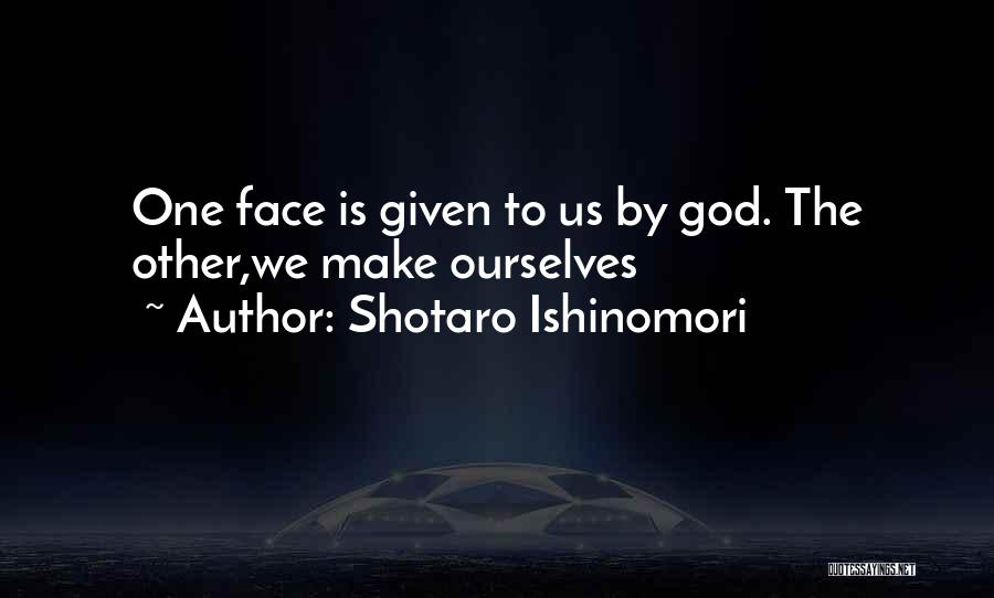 Shotaro Ishinomori Quotes: One Face Is Given To Us By God. The Other,we Make Ourselves