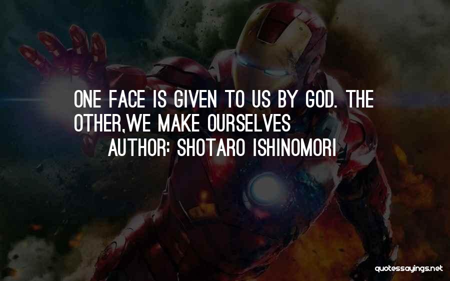 Shotaro Ishinomori Quotes: One Face Is Given To Us By God. The Other,we Make Ourselves