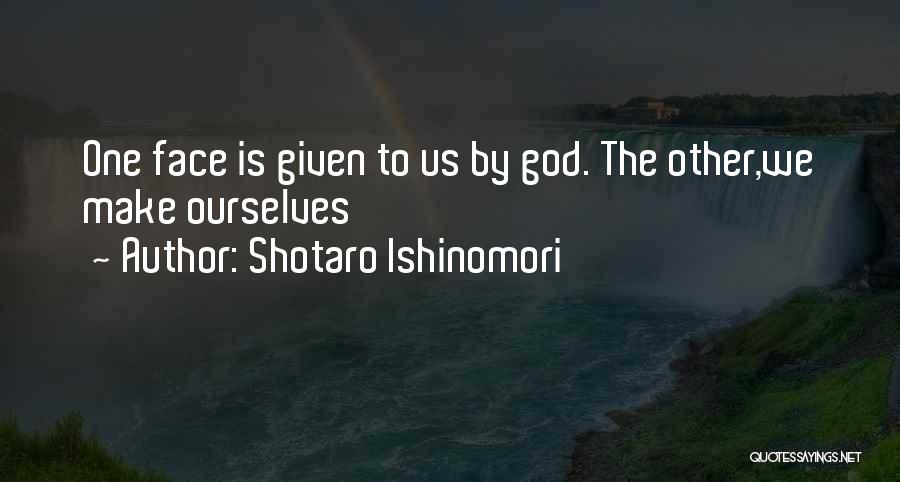 Shotaro Ishinomori Quotes: One Face Is Given To Us By God. The Other,we Make Ourselves