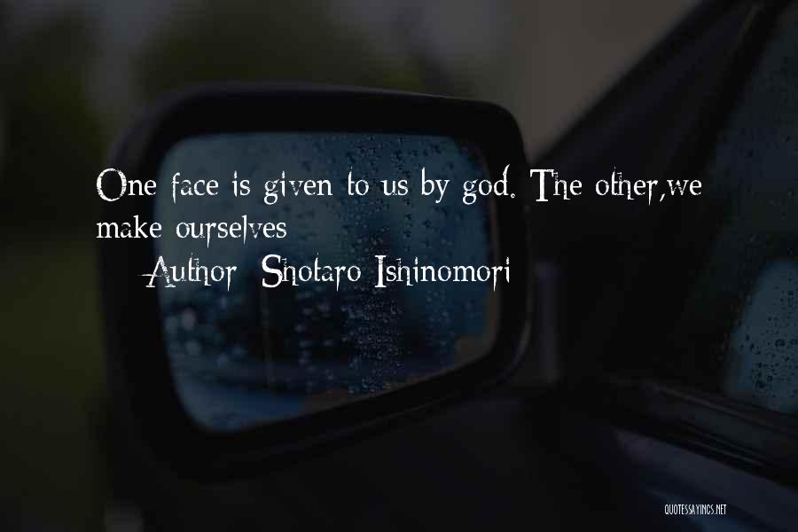 Shotaro Ishinomori Quotes: One Face Is Given To Us By God. The Other,we Make Ourselves