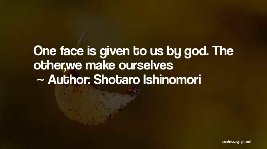 Shotaro Ishinomori Quotes: One Face Is Given To Us By God. The Other,we Make Ourselves