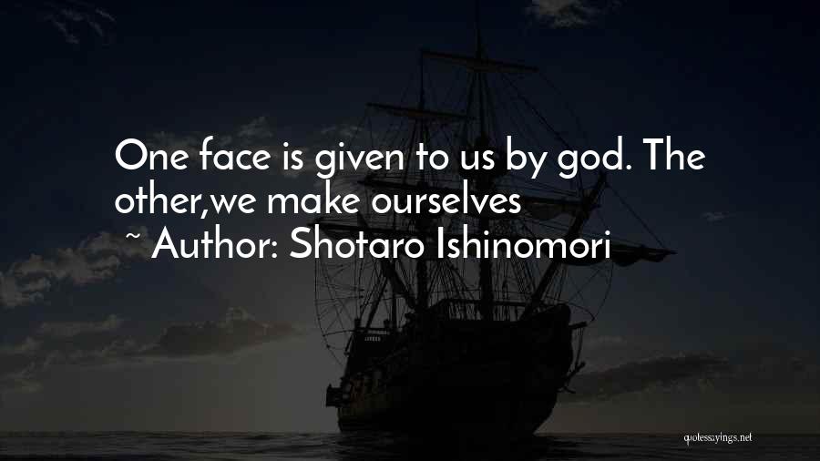 Shotaro Ishinomori Quotes: One Face Is Given To Us By God. The Other,we Make Ourselves