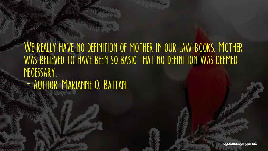 Marianne O. Battani Quotes: We Really Have No Definition Of Mother In Our Law Books. Mother Was Believed To Have Been So Basic That