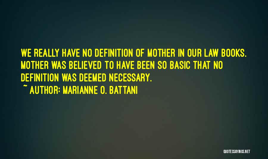 Marianne O. Battani Quotes: We Really Have No Definition Of Mother In Our Law Books. Mother Was Believed To Have Been So Basic That