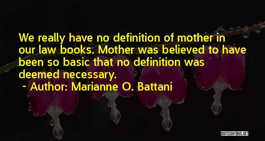 Marianne O. Battani Quotes: We Really Have No Definition Of Mother In Our Law Books. Mother Was Believed To Have Been So Basic That