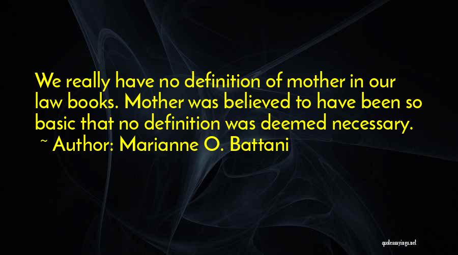 Marianne O. Battani Quotes: We Really Have No Definition Of Mother In Our Law Books. Mother Was Believed To Have Been So Basic That