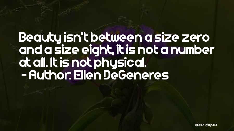 Ellen DeGeneres Quotes: Beauty Isn't Between A Size Zero And A Size Eight, It Is Not A Number At All. It Is Not