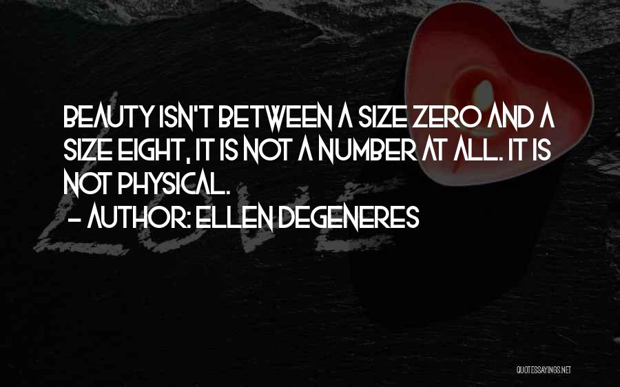 Ellen DeGeneres Quotes: Beauty Isn't Between A Size Zero And A Size Eight, It Is Not A Number At All. It Is Not